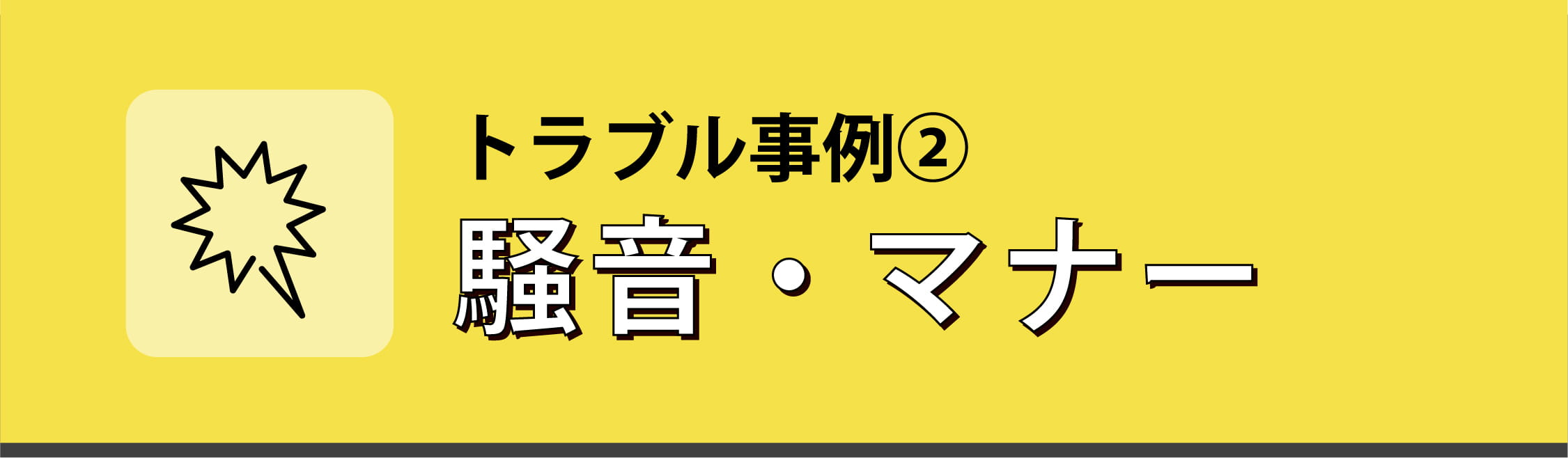 トラブル事例② 騒音・マナー