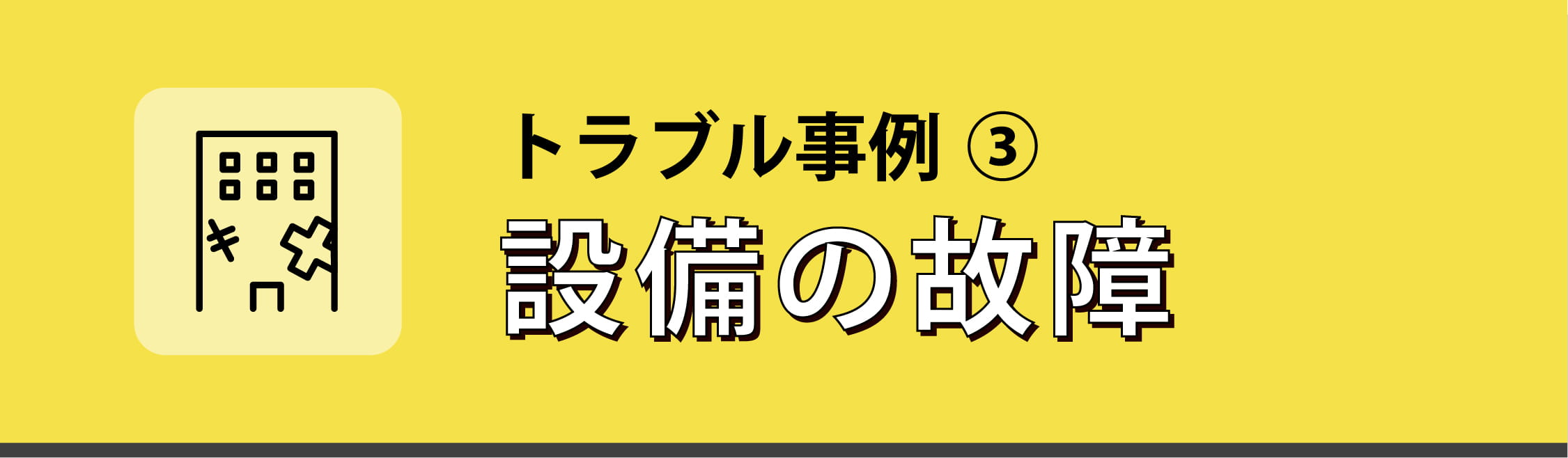 トラブル事例③ 設備の故障