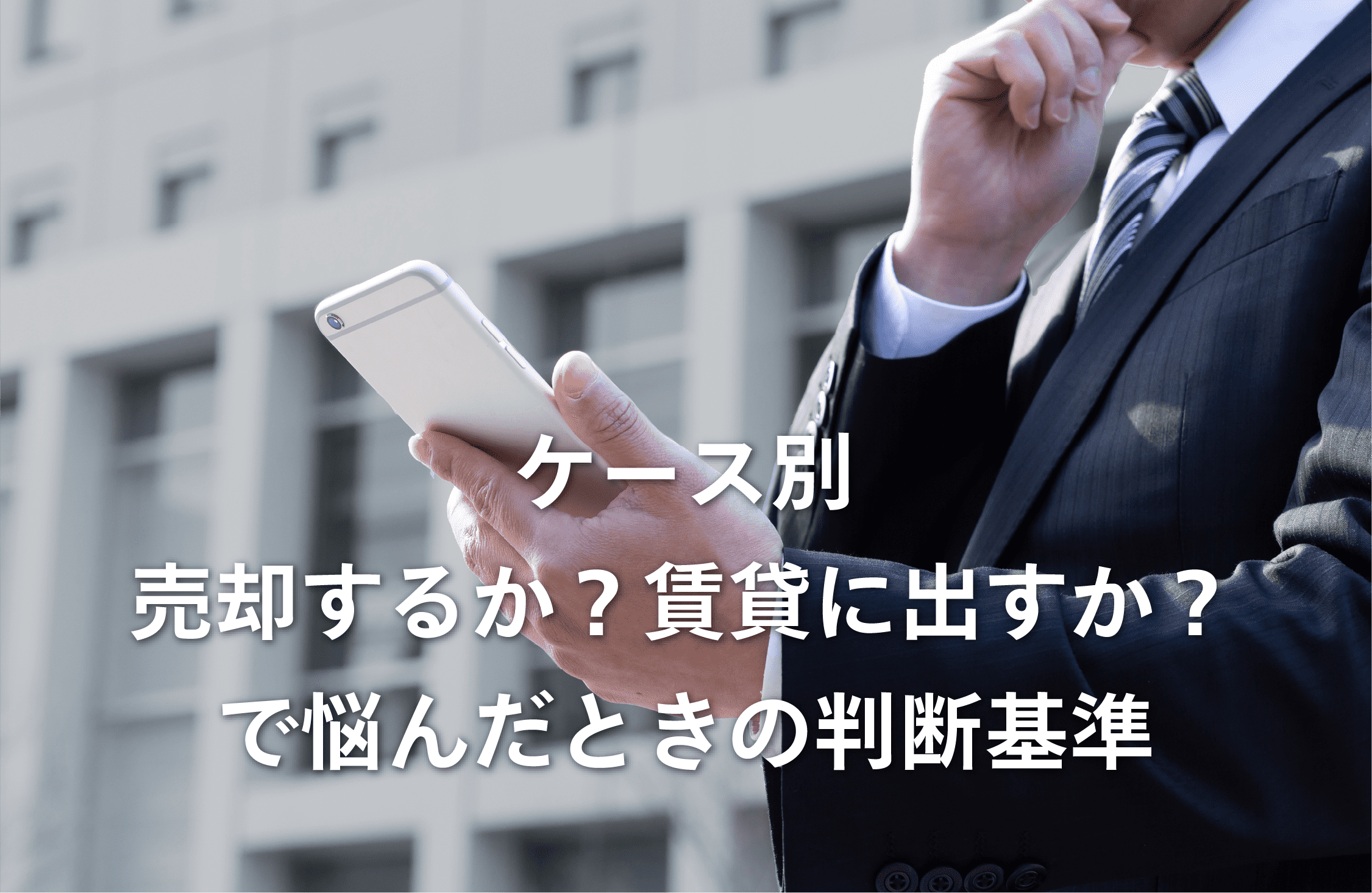 ケース別 売却するか？賃貸に出すか？で悩んだ時の判断基準