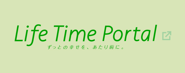 Life Time Portal ずっとの幸せを、あたり前に。